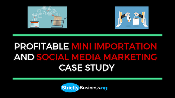 Case Study: Profitable Mini Importation and Social Media Marketing