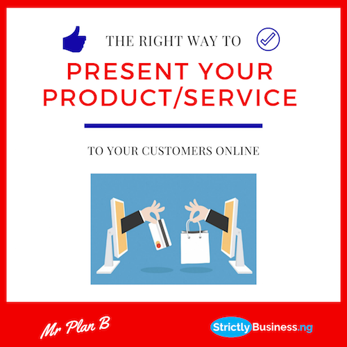 THE RIGHT WAY TO PRESENT YOUR PRODUCT/SERVICE TO YOUR CUSTOMERS ONLINE
