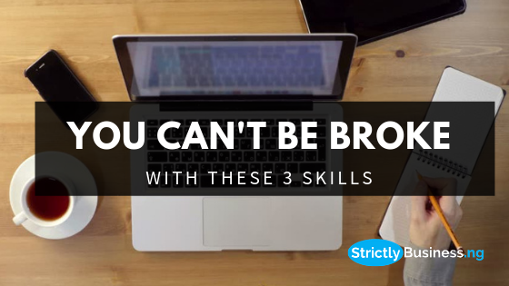 YOU CAN’T BE BROKE WITH THESE 3 SKILLS
