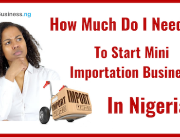 How Much Do You Need To Start A Mini Importation Business In Nigeria?